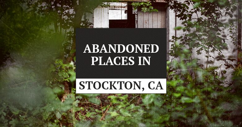 abandoned places in stockton ca